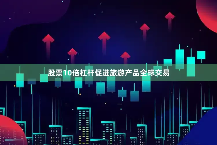 股票10倍杠杆促进旅游产品全球交易