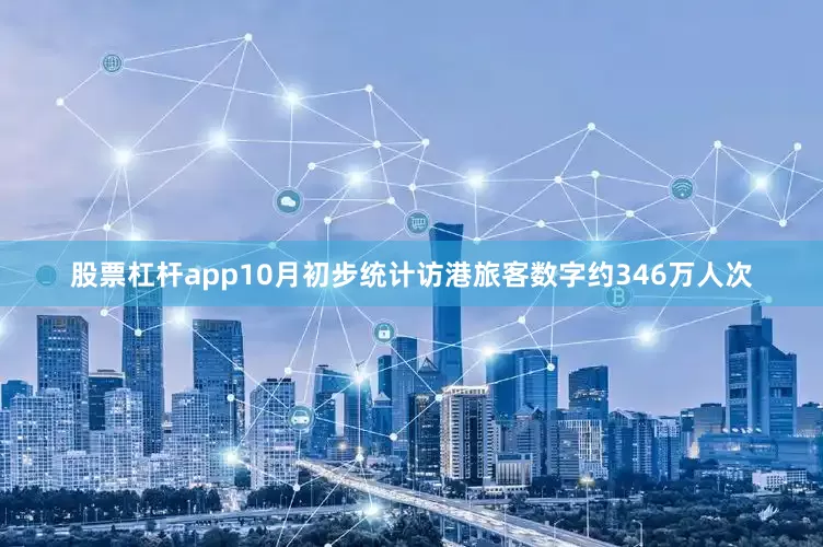 股票杠杆app10月初步统计访港旅客数字约346万人次