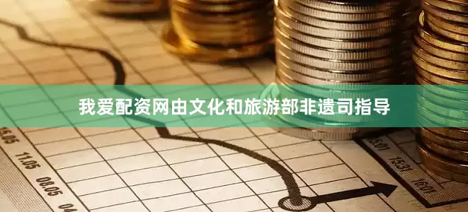我爱配资网由文化和旅游部非遗司指导