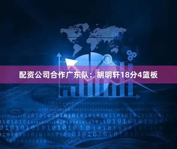 配资公司合作　　广东队：胡明轩18分4篮板