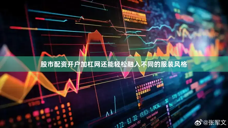 股市配资开户加杠网还能轻松融入不同的服装风格