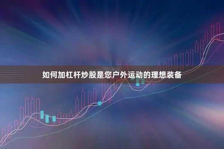 如何加杠杆炒股是您户外运动的理想装备